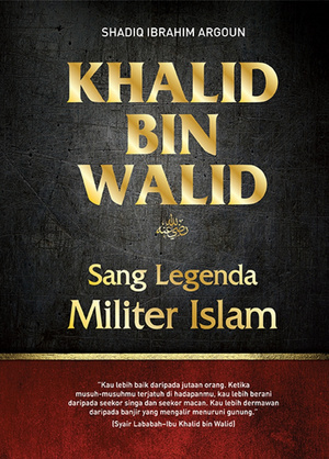 Khalid bin Walid : Sang Legenda Militer Islam
