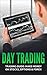 Day Trading: Trading Guide: Make Money on Stocks, Options & Forex (Trading, Day Trading, Stock, Options, Trading Strategies)