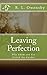 Leaving Perfection: Why Adam and Eve Exited the Garden (Adam and Eve Books)