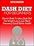DASH Diet For Beginners: Starter Guide To Using Dash Diet For Weight Loss, Lower Blood Pressure & Overall Better Health! (SHORT READ) (dash diet action plan Book 1)