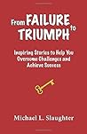 From FAILURE to TRIUMPH: Inspiring Stories to Help You Overcome Challenges and Achieve Success