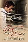 A Love to Come Home To by Alicia G. Ruggieri