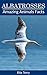 Albatrosses: Amazing Photos & Fun Facts Book About Albatrosses (Amazing Animals Facts)