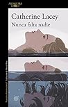 Nunca falta nadie by Catherine Lacey