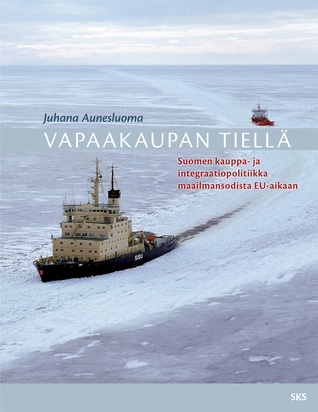 Vapaakaupan tiellä - Suomen kauppa- ja integraatiopolitiikka maailmansodista EU-aikaan
