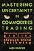 Mastering Uncertainty in Commodities Trading by Alex Krainer