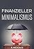 Finanzieller Minimalismus: Wie Sie in 6 einfachen Schritten Geld sparen lernen und dadurch glücklicher leben (German Edition)