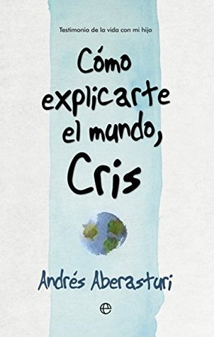 Portada de Cómo explicarte el mundo, Cris, de Andrés Aberasturi