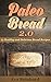 Paleo Bread 2.0: 15 Healthy and Delicious Bread Recipes (Grain-Free, Gluten-Free Bread Recipes, Paleo Diet,)