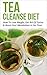 Tea Cleanse: Tea Cleanse Diet: How To Lose Weight, Get Rid Of Toxins & Boost Your Metabolism In No Time (Tea Cleanse Diet, Lose Weight With Drinking Tea Book 1)