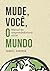 Mude, você, o mundo (Portuguese Edition)