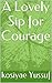 A Lovely Sip for Courage by kosiyae Yussuf