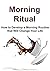 Morning Ritual: How to Develop a Morning Routine that Will Change Your Life