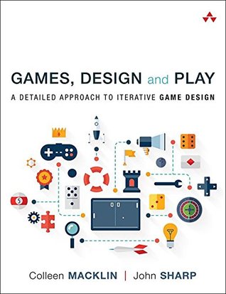 Games, Design and Play: A Detailed Approach to Iterative Game Design (Kindle Edition)