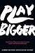 Play Bigger: How Pirates, D...