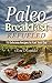 Paleo Breakfast Refueled: 15 Delicious Recipes to Fuel Your Day (Caveman Diet, Healthy Food, Natural Diet, Stone Age Food, Raw Food, Raw Diet)