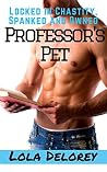 Professor's Pet: Locked in Chastity, Spanked and Owned. Professor's Pet: Locked in Chastity, Spanked and Owned.