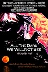 All The Dark We Will Not See by Michael B.  Neff
