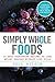 Simply Whole Foods: 25 Best Vegetarian Recipes To Lose Weight Healthy Without Diet Pills