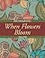 When Flowers Bloom: Adult Coloring Book Sets (Flower Coloring and Art Book Series)