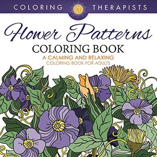 Flower Patterns Coloring Book - A Calming And Relaxing Coloring Book For Adults (Flower Patterns and Art Book Series)