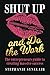 Shut Up and Do the Work: Th...