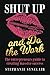 Shut Up and Do the Work by Stephanie Synclair