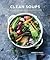 Clean Soups: Simple, Nourishing Recipes for Health and Vitality [A Cookbook]