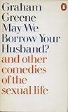 May We Borrow Your Husband? and  other comedies of the sexual... by Graham Greene