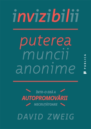 Invizibilii: puterea muncii anonime într-o eră a autopromovării necruţătoare