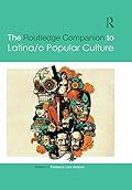 The Routledge Companion to Latina/o Popular Culture