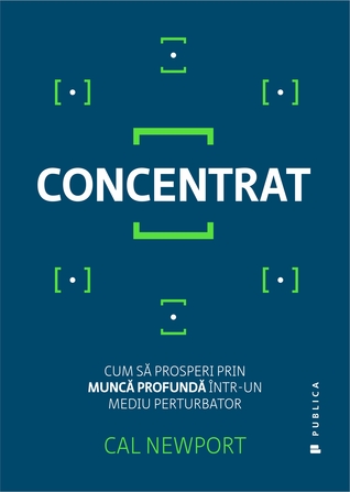 Concentrat: cum să prosperi prin muncă profundă într-un mediu perturbator