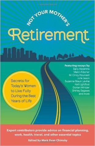 Not Your Mother's Retirement: Secrets for Today's Women to Live Fully During the Best Years of Life