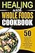 Feeding The Whole Family: 50 Nutrient Rich Recipes To Enhance All Levels Of The Healing Process-Cleanse And Repair The Body With Herbs, Fruits and Vegetables