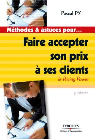 Faire accepter son prix à ses clients (méthodes et astuces pour...) (French Edition)