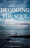 Decoding The Soul: Understanding Your Soul's Purpose and the Role of Soulmates & Twin Flames in Your Life