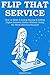 FLIP THAT SERVICE: How to Make A Living Buying & Selling Digital Services Online Without Doing the Work (Service) Yourself