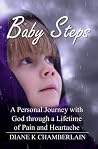 Baby Steps: A Personal Journey with God through a Lifetime of Pain and Heartache Baby Steps: A Personal Journey with God through a Lifetime of Pain and Heartache