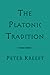 The Platonic Tradition by Peter Kreeft The Platonic Tradition by Peter Kreeft