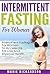 Intermittent Fasting For Women: Intermittent Fasting For Women To Accelerate Fat Loss And Improve Health (Weight Loss, Burn Fat, Build Muscle, Diet, Intermittent)