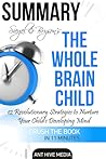 Siegel & Bryson's The Whole-Brain Child: 12 Revolutionary Strategies to Nurture Your Child's Developing Mind | Summary