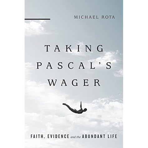 Taking Pascal S Wager Faith Evidence And The Abundant Life By