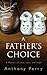 A Father's Choice by Anthony  Perry