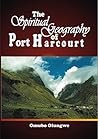 The Spiritual Geography of Port Harcourt (Spiritual Warfare Book 1)