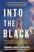 Into the Black: The Extraordinary Untold Story of the First Flight of the Space Shuttle Columbia and the Astronauts Who Flew Her