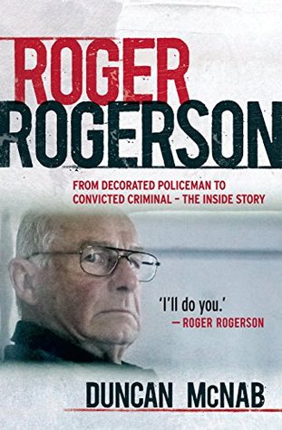 Roger Rogerson: From hero cop to convicted murderer – The inside story (Kindle Edition)