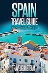Spain Travel Guide Tips & Advice For Long Vacations or Short Trips - Trip to Relax & Discover Spanish, Food, Drink, Restaurants, Bars,Night life, Music: Save Time & Money (TravelGuideTeam Book 12)