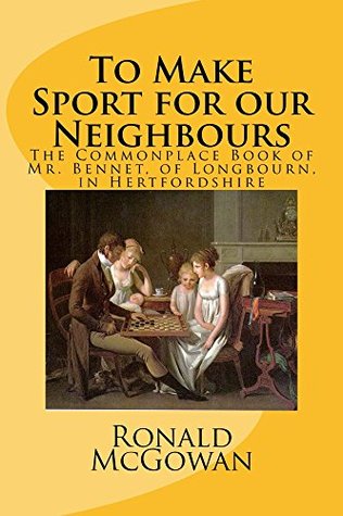 To Make Sport for our Neighbours: The Commonplace Book of Mr. Bennet, of Longbourn, in Hertfordshire (Kindle Edition)