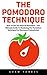 The Pomodoro Technique: How To Get The Most Of Pomodoro - The Ultimate Guide To Mastering The Pomodoro Technique For Maximum Productivity!