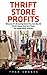 Thrift Store Profits: Discover 44 Amazing Items You Can Buy At Thrift Stores And Sell Them For Huge Retail Profits!